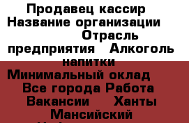 Продавец-кассир › Название организации ­ Prisma › Отрасль предприятия ­ Алкоголь, напитки › Минимальный оклад ­ 1 - Все города Работа » Вакансии   . Ханты-Мансийский,Нефтеюганск г.